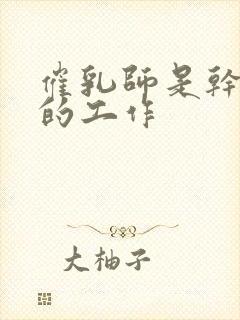 催乳师是干什么的工作