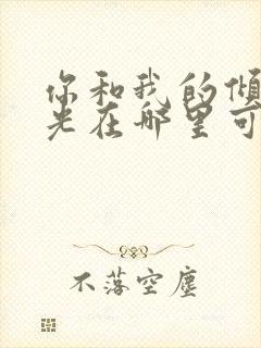 你和我的倾城时光在哪里可以免费看