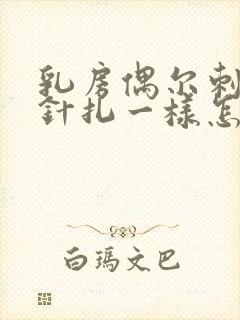 乳房偶尔刺痛像针扎一样怎么回事