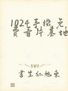 1024手机免费看片基地