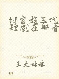 tf家族三代的短剧在哪看封面