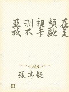 亚洲视频在线播放不卡欧美在线播放不卡