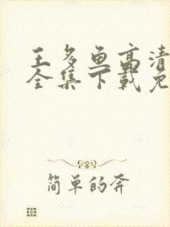 王多鱼高清视频全集下载免费观看