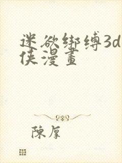 迷欲绑缚3d女侠漫画