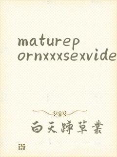 maturepornxxxsexvideo