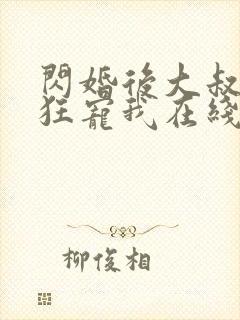 闪婚后大叔每天狂宠我在线阅读