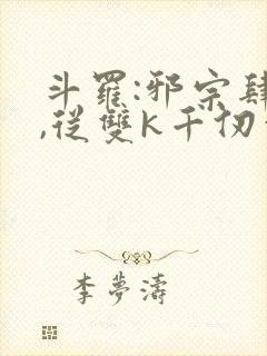 斗罗:邪宗肆虐,从双k千仞雪和朱竹清