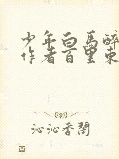 少年白马醉春风作者百里东君,司空长风