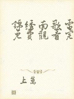 锦绣南歌电视剧免费观看完整版高清