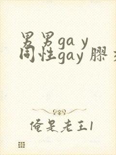 男男ga y 同性gay 胶交