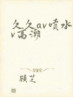 久久av喷水av高潮