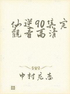 仙逆90集完整观看高清