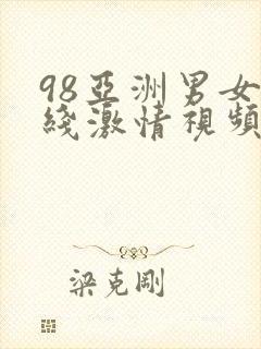 98亚洲男女在线激情视频播放