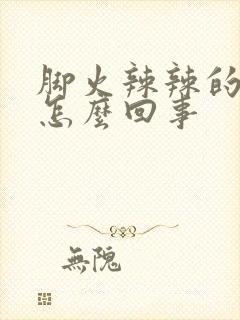 脚火辣辣的热是怎么回事