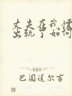 丈夫在我怀孕时出轨了如何才能挽回