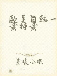 欧美日韩一级特黄特黄