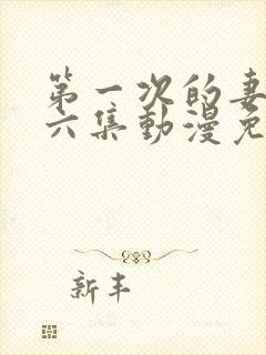 第一次的妻子第六集动漫免费观看全集完整版封面