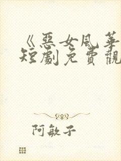 《恶女风华录》短剧免费观看