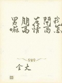 男朋友问我在干嘛高情商怎么回答