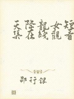 天降龙女短剧全集在线观看免费