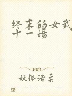 终末的女武神第十一场