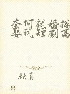 奈何试婚总裁要娶我短剧高清免费播放