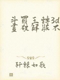 斗罗玉转3d漫画破解版不乐的奇遇