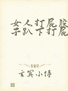 女人打屁股脱裙子趴下打屁股