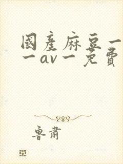 国产麻豆一精品一av一免费观看