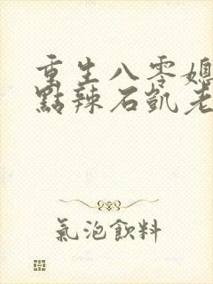 重生八零媳妇有点辣石凯老婆结局