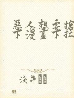 恶人想要抢救一下漫画下拉式免费