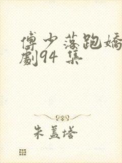 傅少落跑娇妻短剧94 集