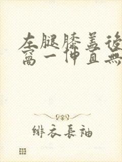 左腿膝盖后面腿窝一伸直无故筋疼