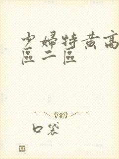 少妇特黄高清一区二区
