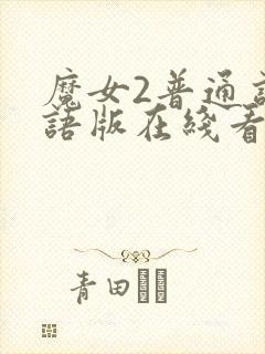 魔女2普通话国语版在线看