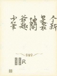 少爷他是个婊子笔趣阁最新章节更新