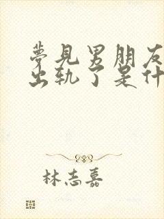 梦见男朋友承认出轨了是什么意思