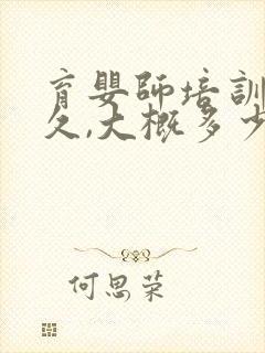 育婴师培训要多久,大概多少钱