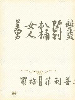 美女扒开双腿让男人桶到爽