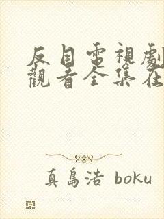 反目电视剧免费观看全集在线播放