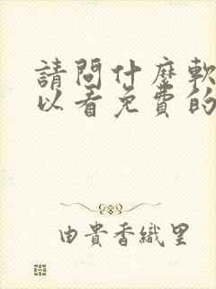 请问什么软件可以看免费的连续剧