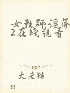 女教师淫辱教室2在线观看