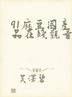 91麻豆国产极品在线观看