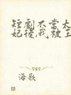 短剧不当太子侧妃后,我被王爷宠成宝