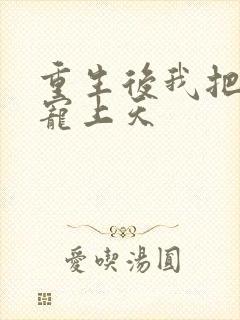 重生后我把夫君宠上天