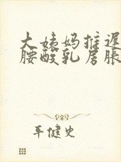 大姨妈推迟三天腰酸乳房胀痛封面