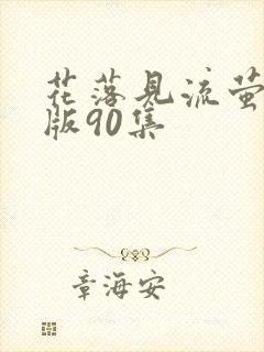 花落见流萤完整版90集