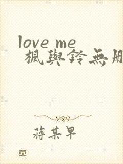 love me 枫与铃无删减版