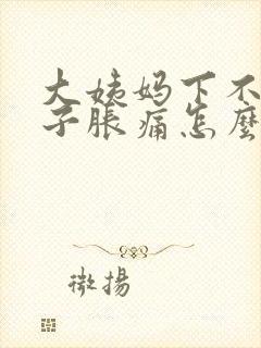 大姨妈下不来肚子胀痛怎么办