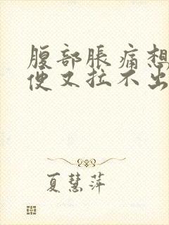 腹部胀痛想拉大便又拉不出来怎么办